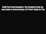 PDF Download Build Your Own Computer: The Complete Step-by-step Guide to Constructing a PC