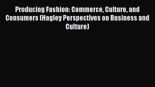 Read Producing Fashion: Commerce Culture and Consumers (Hagley Perspectives on Business and