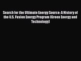 Download Search for the Ultimate Energy Source: A History of the U.S. Fusion Energy Program