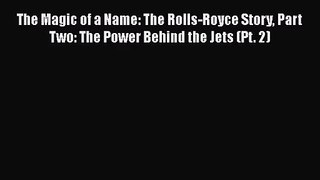 Read The Magic of a Name: The Rolls-Royce Story Part Two: The Power Behind the Jets (Pt. 2)