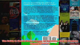 Download PDF  The Guide to Social Media Images for Business How to Produce Photos Pictures FULL FREE