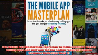 Download PDF  The Mobile App Masterplan Learn how to make excellent money selling apps and quit your FULL FREE