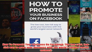 Download PDF  How To Promote Your Business On Facebook The lowcost lowrisk way to grow your business FULL FREE