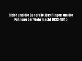 Hitler und die Generäle: Das Ringen um die Führung der Wehrmacht 1933-1945 PDF Ebook herunterladen