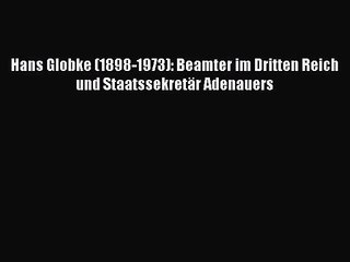 Hans Globke (1898-1973): Beamter im Dritten Reich und Staatssekretär Adenauers PDF Herunterladen