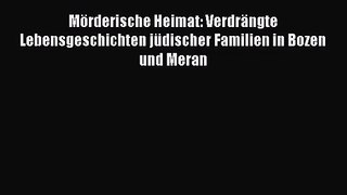 Mörderische Heimat: Verdrängte Lebensgeschichten jüdischer Familien in Bozen und Meran PDF