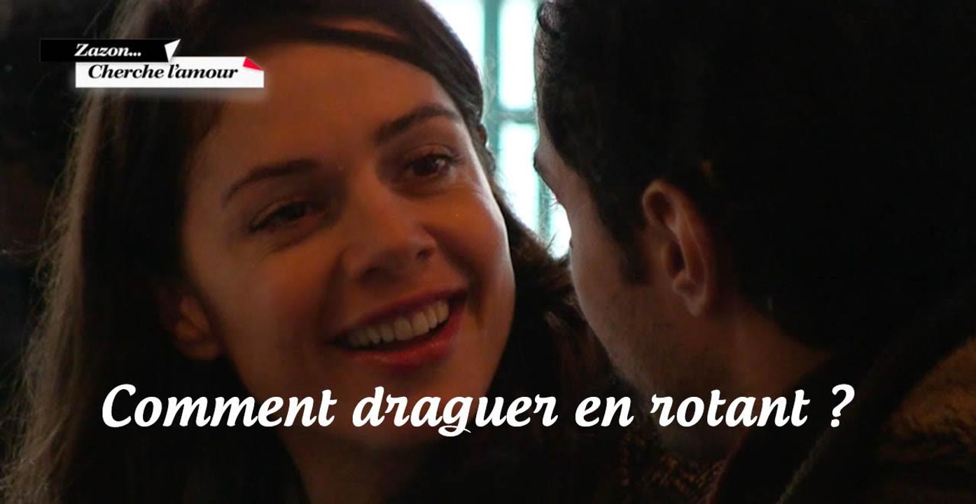 Comment draguer en rotant ? - Zazon Cherche l'amour