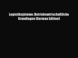 Logistiksysteme: Betriebswirtschaftliche Grundlagen (German Edition) PDF Download kostenlos