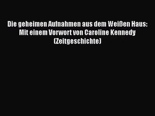 Die geheimen Aufnahmen aus dem Weißen Haus: Mit einem Vorwort von Caroline Kennedy (Zeitgeschichte)