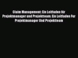 Claim Management: Ein Leitfaden für Projektmanager und Projektteam: Ein Leitfaden Fur Projektmanager