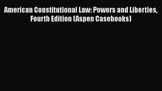 [PDF Download] American Constitutional Law: Powers and Liberties Fourth Edition (Aspen Casebooks)
