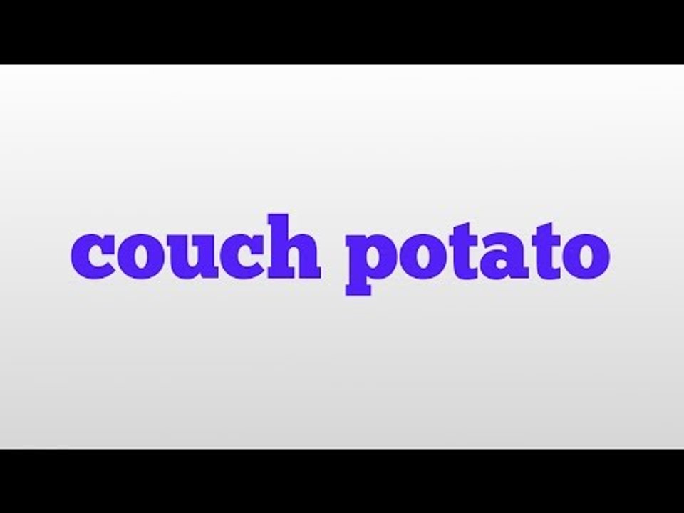 couch potato meaning and pronunciation video Dailymotion