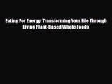PDF Download Eating For Energy: Transforming Your Life Through Living Plant-Based Whole Foods