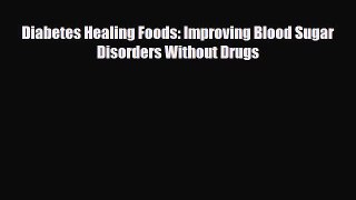 PDF Download Diabetes Healing Foods: Improving Blood Sugar Disorders Without Drugs PDF Online