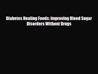 PDF Download Diabetes Healing Foods: Improving Blood Sugar Disorders Without Drugs PDF Online