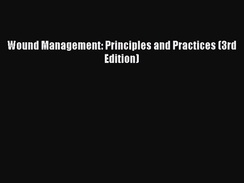 [PDF Download] Wound Management: Principles and Practices (3rd Edition) [Download] Full Ebook