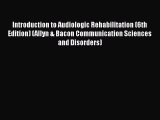 [PDF Download] Introduction to Audiologic Rehabilitation (6th Edition) (Allyn & Bacon Communication