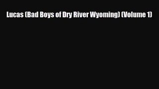 [PDF Download] Lucas (Bad Boys of Dry River Wyoming) (Volume 1) [Download] Online