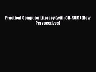[PDF Download] Practical Computer Literacy (with CD-ROM) (New Perspectives) [PDF] Online