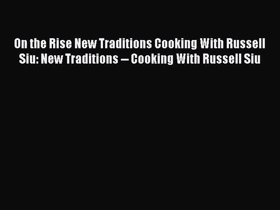 PDF Download On the Rise New Traditions Cooking With Russell Siu: New Traditions -- Cooking