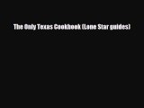 PDF Download The Only Texas Cookbook (Lone Star guides) Read Full Ebook