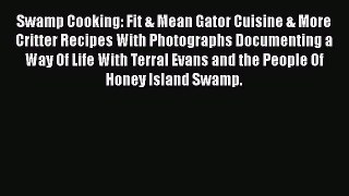 PDF Download Swamp Cooking: Fit & Mean Gator Cuisine & More Critter Recipes With Photographs