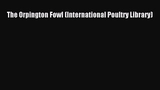 The Orpington Fowl (International Poultry Library) [Read] Online