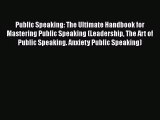 Public Speaking: The Ultimate Handbook for Mastering Public Speaking (Leadership The Art of
