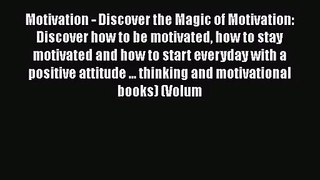 Motivation - Discover the Magic of Motivation: Discover how to be motivated how to stay motivated