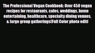 PDF Download The Professional Vegan Cookbook: Over 450 vegan recipes for restaurants cafes