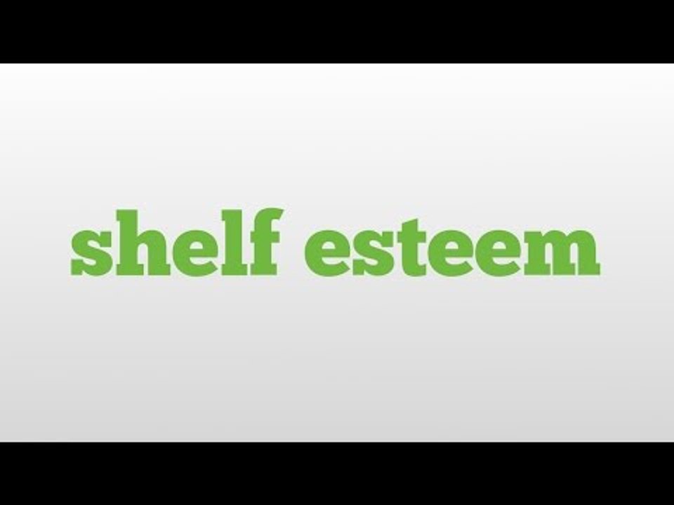shelf esteem meaning and pronunciation video Dailymotion