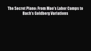[PDF Download] The Secret Piano: From Mao's Labor Camps to Bach's Goldberg Variations [Download]