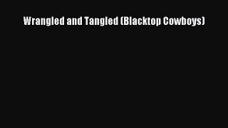 [PDF Download] Wrangled and Tangled (Blacktop Cowboys) [PDF] Online