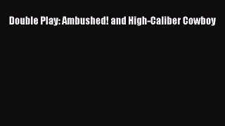 [PDF Download] Double Play: Ambushed! and High-Caliber Cowboy [PDF] Online