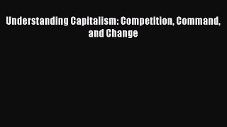 Read Understanding Capitalism: Competition Command and Change Ebook Free