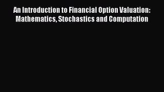 Read An Introduction to Financial Option Valuation: Mathematics Stochastics and Computation