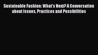 Read Sustainable Fashion: What's Next? A Conversation about Issues Practices and Possibilities