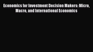 Download Economics for Investment Decision Makers: Micro Macro and International Economics