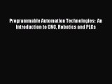 [PDF Download] Programmable Automation Technologies:  An Introduction to CNC Robotics and PLCs