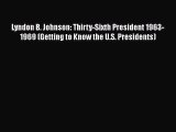 Read Lyndon B. Johnson: Thirty-Sixth President 1963-1969 (Getting to Know the U.S. Presidents)