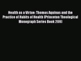 Health as a Virtue: Thomas Aquinas and the Practice of Habits of Health (Princeton Theological