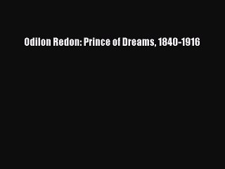 [PDF Download] Odilon Redon: Prince of Dreams 1840-1916 [Read] Online