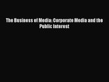 Read The Business of Media: Corporate Media and the Public Interest Ebook Free