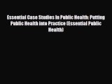 PDF Download Essential Case Studies In Public Health: Putting Public Health into Practice (Essential