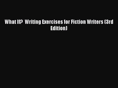 [PDF Download] What If? Writing Exercises for Fiction Writers (3rd Edition) [Read] Full Ebook