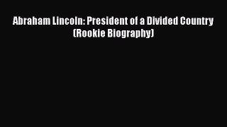 PDF Download Abraham Lincoln: President of a Divided Country (Rookie Biography) Download Full