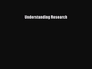 [PDF Download] Understanding Research [Read] Full Ebook