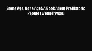 PDF Download Stone Age Bone Age!: A Book About Prehistoric People (Wonderwise) PDF Online
