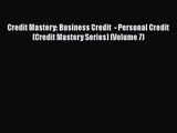 Download Credit Mastery: Business Credit  - Personal Credit (Credit Mastery Series) (Volume