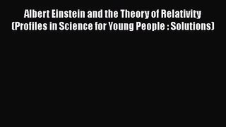 PDF Download Albert Einstein and the Theory of Relativity (Profiles in Science for Young People